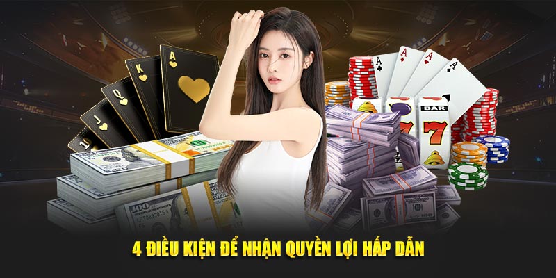 4 điều kiện để nhận quyền lợi hấp dẫn
