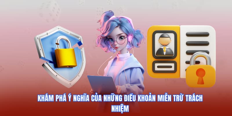Khám phá ý nghĩa của những điều khoản miễn trách nhiệm