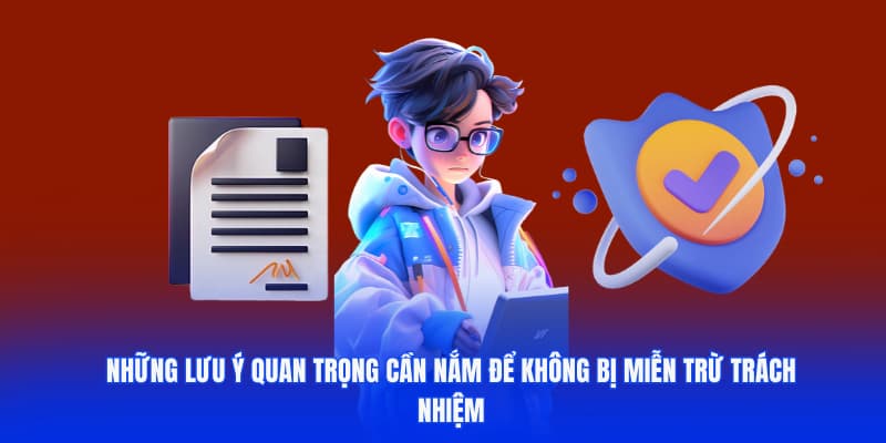 Những lưu ý quan trọng cần nắm để không bị miễn trách nhiệm