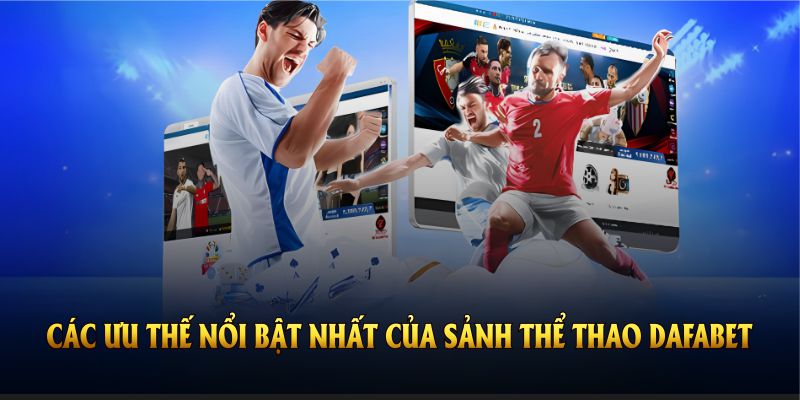 Khám phá các ưu thế nổi bật nhất của sảnh thể thao DAFABET hiện nay