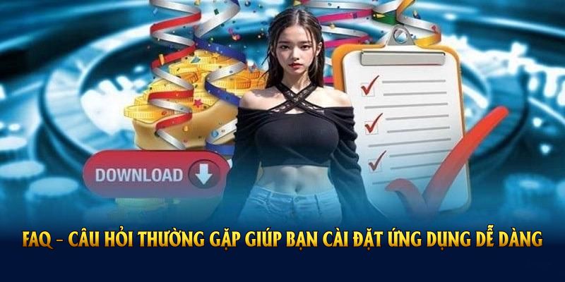 FAQ – Những câu hỏi gặp giúp bạn cài đặt ứng dụng này dễ dàng hơn