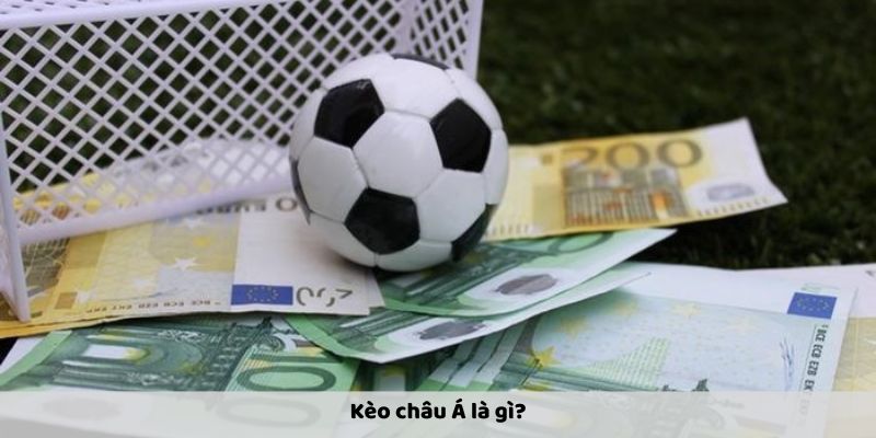 Hiểu đúng khái niệm kèo Châu Á