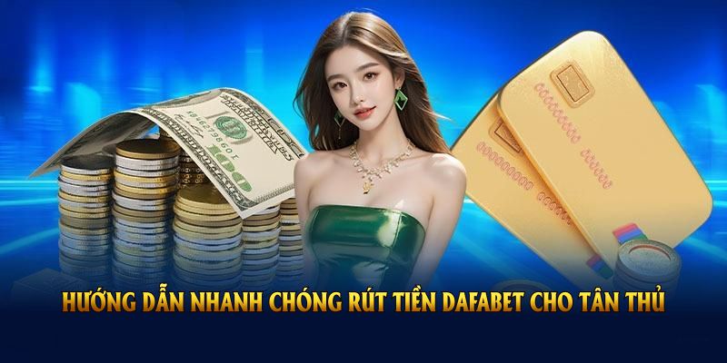 Hướng dẫn nhanh chóng rút tiền DAFABET cho tân thủ