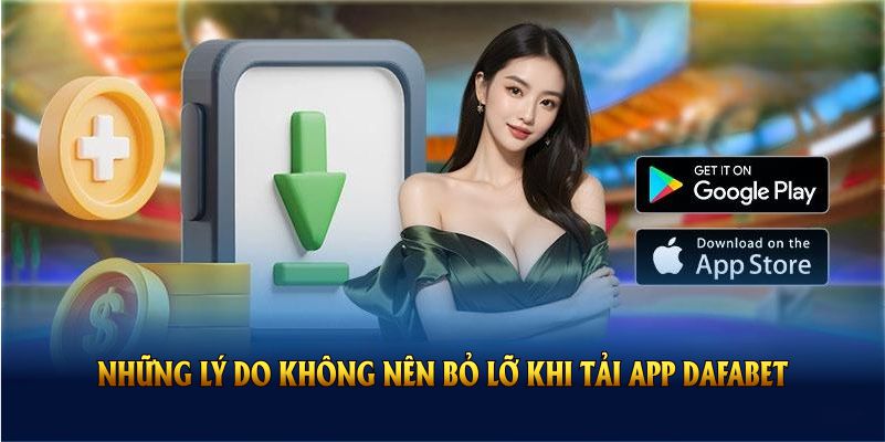 Những lý do không nên bỏ lỡ khi tải app DAFABET về điện thoại