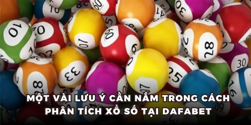 Một vài lưu ý cần nắm trong cách phân tích xổ số tại dafabet