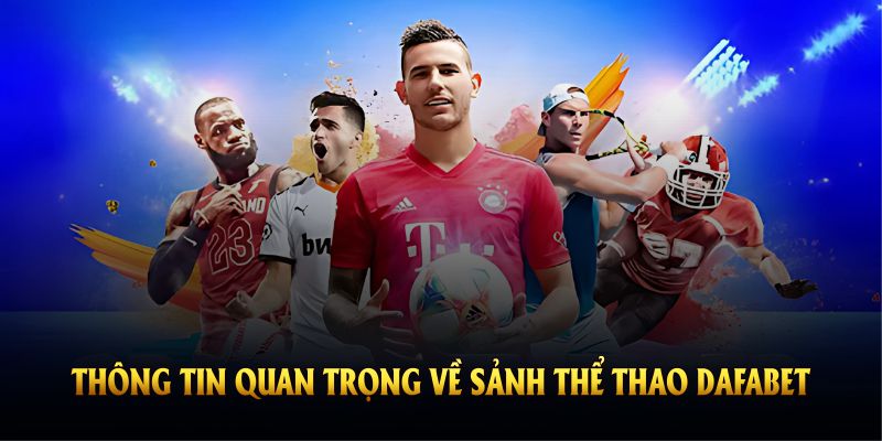 Tổng quan các thông tin quan trọng về sảnh thể thao DAFABET